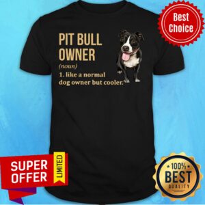 Pit Bull Owner Like A Normal Dog Owner But Cooler Shirt