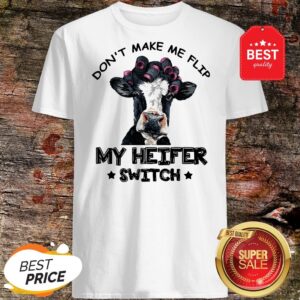 Don't Make Me Flip My Heifer Switch Shirt