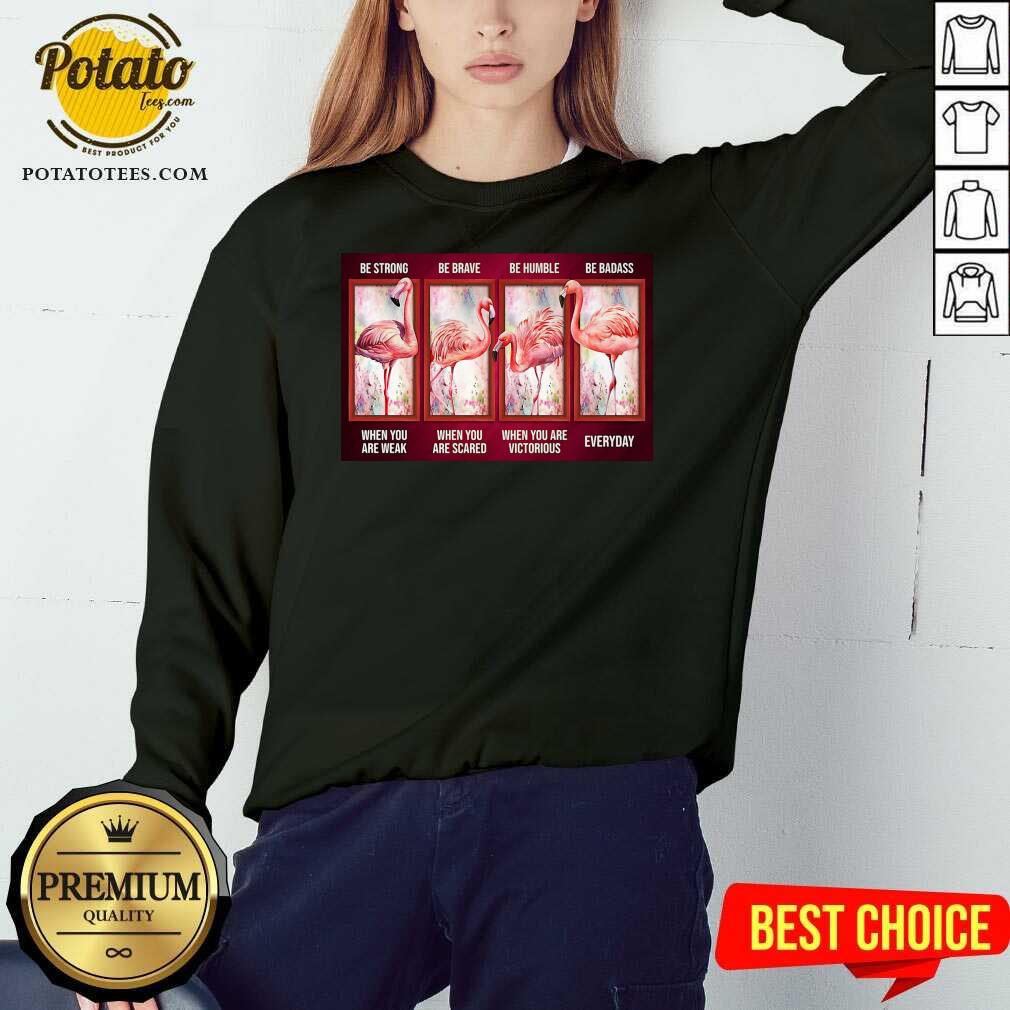 Funny Flamingo Be Strong Be Brave Be Humble Be Badass Horizontal Shirt - Image 4