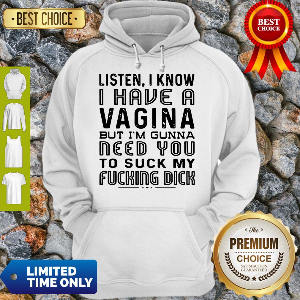 Listen I Know I Have A Vagina But I’m Gunna Need You To Suck My Fucking Dick Shirt - Image 2