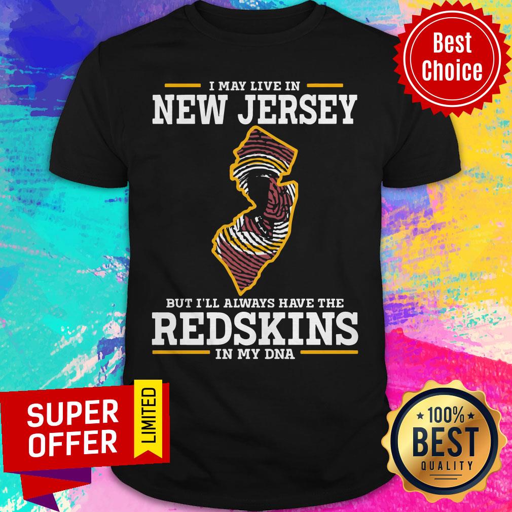 Official I May Live In New Jersey But I’ll Always Have The Redskins In My DNA Shirt