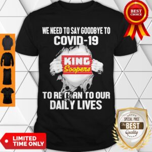 King Soopers We Need To Say Goodbye To Covid 19 To Return To Our Daily Lives Shirt