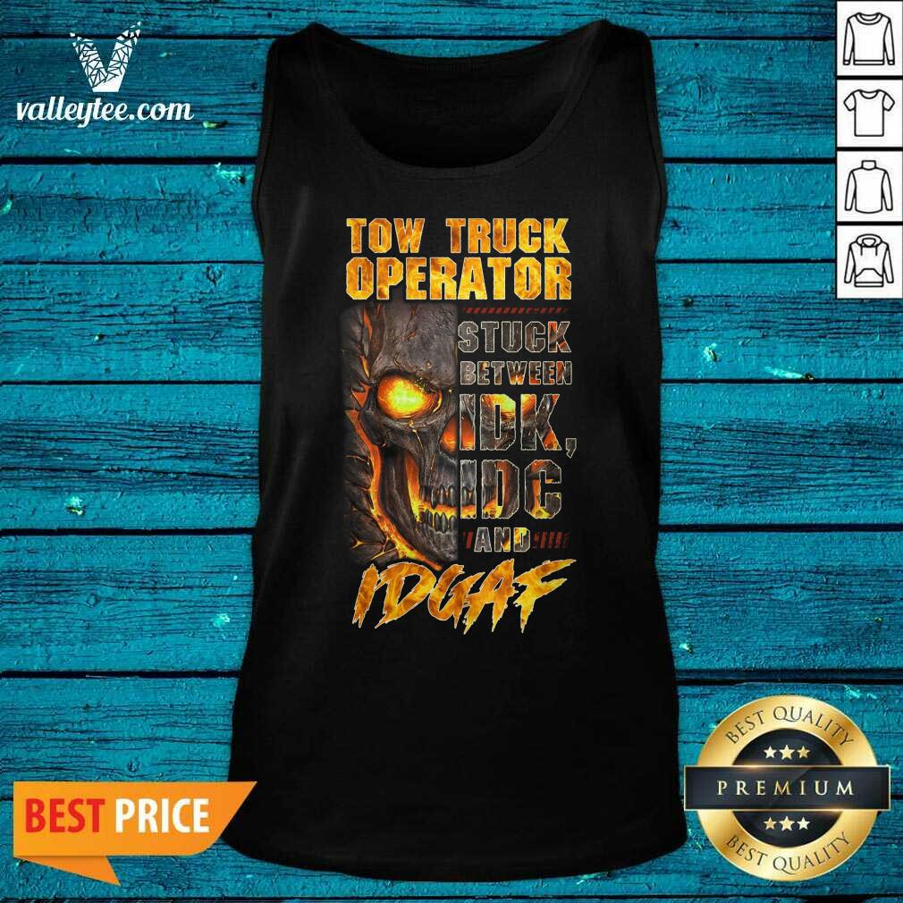 Skull Tow Truck Operator Stuck Between IDK IDC And IDGAF Shirt - Image 5