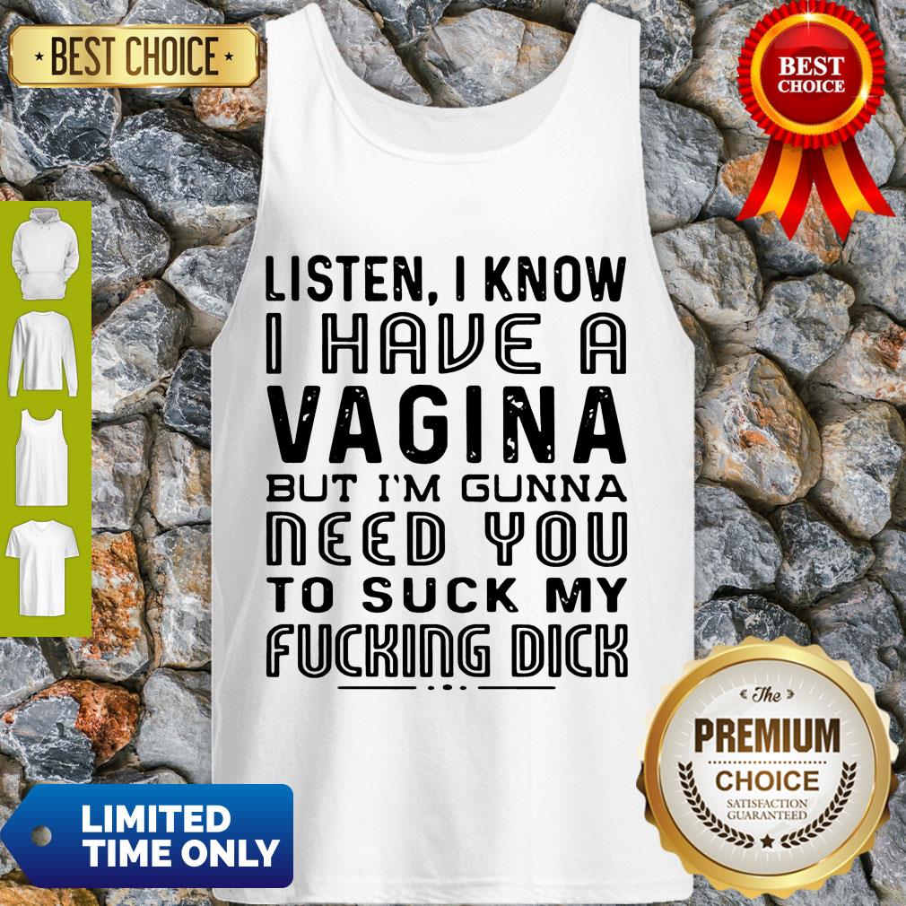 Listen I Know I Have A Vagina But I’m Gunna Need You To Suck My Fucking Dick Shirt - Image 4