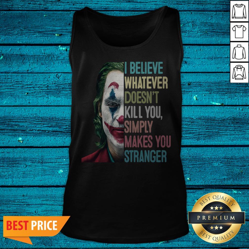 The Joker I Believe Whatever Doesn't Kill You Simply Makes You Stranger Shirt - Image 5