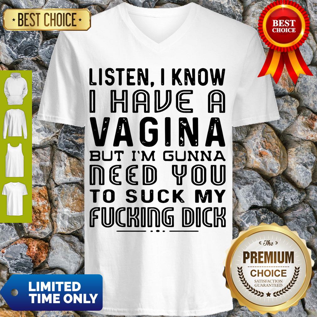 Listen I Know I Have A Vagina But I’m Gunna Need You To Suck My Fucking Dick Shirt - Image 5