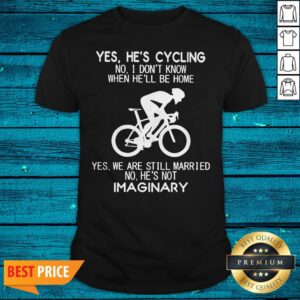 Yes He’s Cycling I Don’t Know When He'Ll Be Home He’s Not An Imaginary Shirt