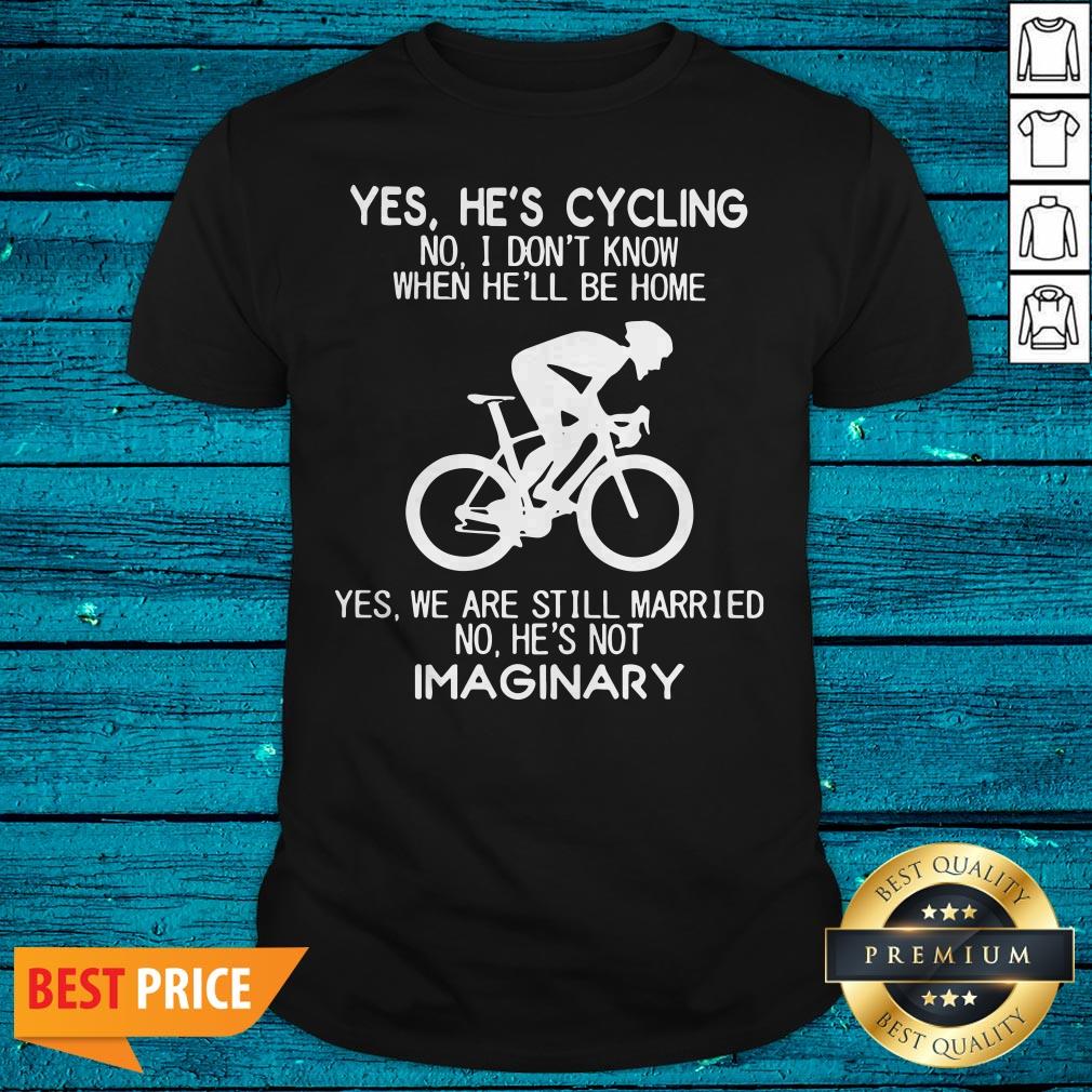 Yes He’s Cycling I Don’t Know When He'Ll Be Home He’s Not An Imaginary Shirt