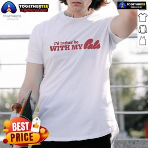 Original I'd Rather Be With My Pals T-Shirt