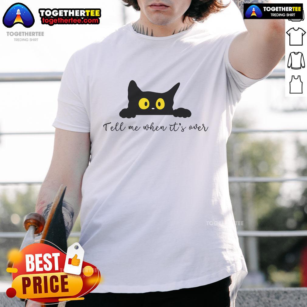 Cute Tell Me When It's Over Cat T-Shirt