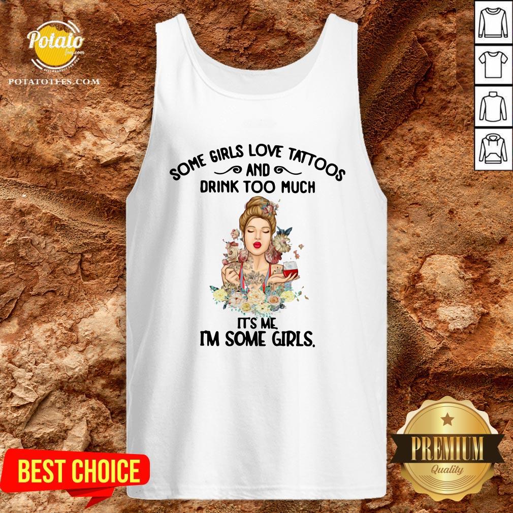 Cute Some Girls Love Tattoos And Drink Too Much It’s Me I’m Some Girls Shirt - Image 3