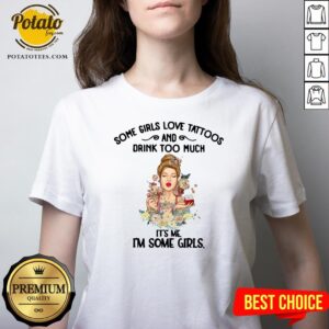 Alternative view of Cute Some Girls Love Tattoos And Drink Too Much It’s Me I’m Some Girls Shirt