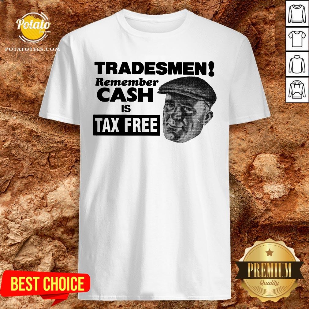 Cute Tradesmen Remember Cash Is Tax Free Shirt