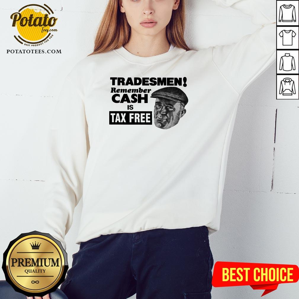 Cute Tradesmen Remember Cash Is Tax Free Shirt - Image 4