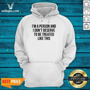 Alternative view of Luxury Im A Person And I Dont Deserve To Be Treated Like This Shirt