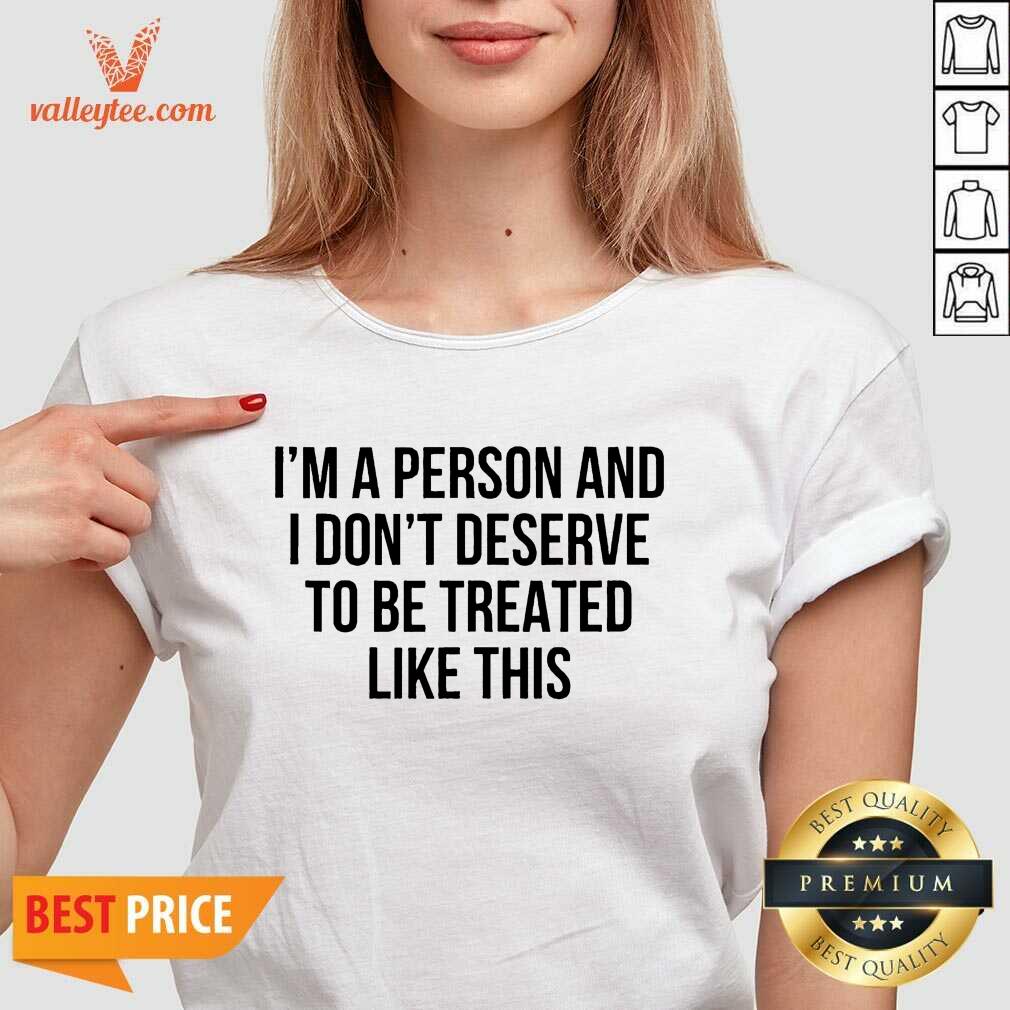 Luxury Im A Person And I Dont Deserve To Be Treated Like This Shirt - Image 3
