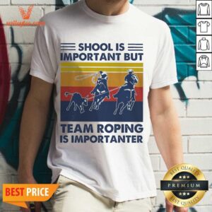 Nice School Is Important But Team Roping Is Importanter Vintage Shirt