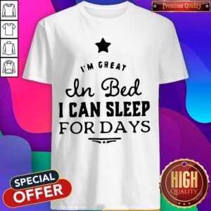 Premium I‘m Great In Bed I Can Sleep For Days Shirt