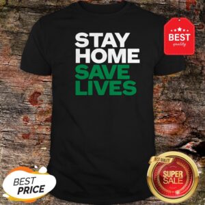 Stay Home Save Lives Shirt