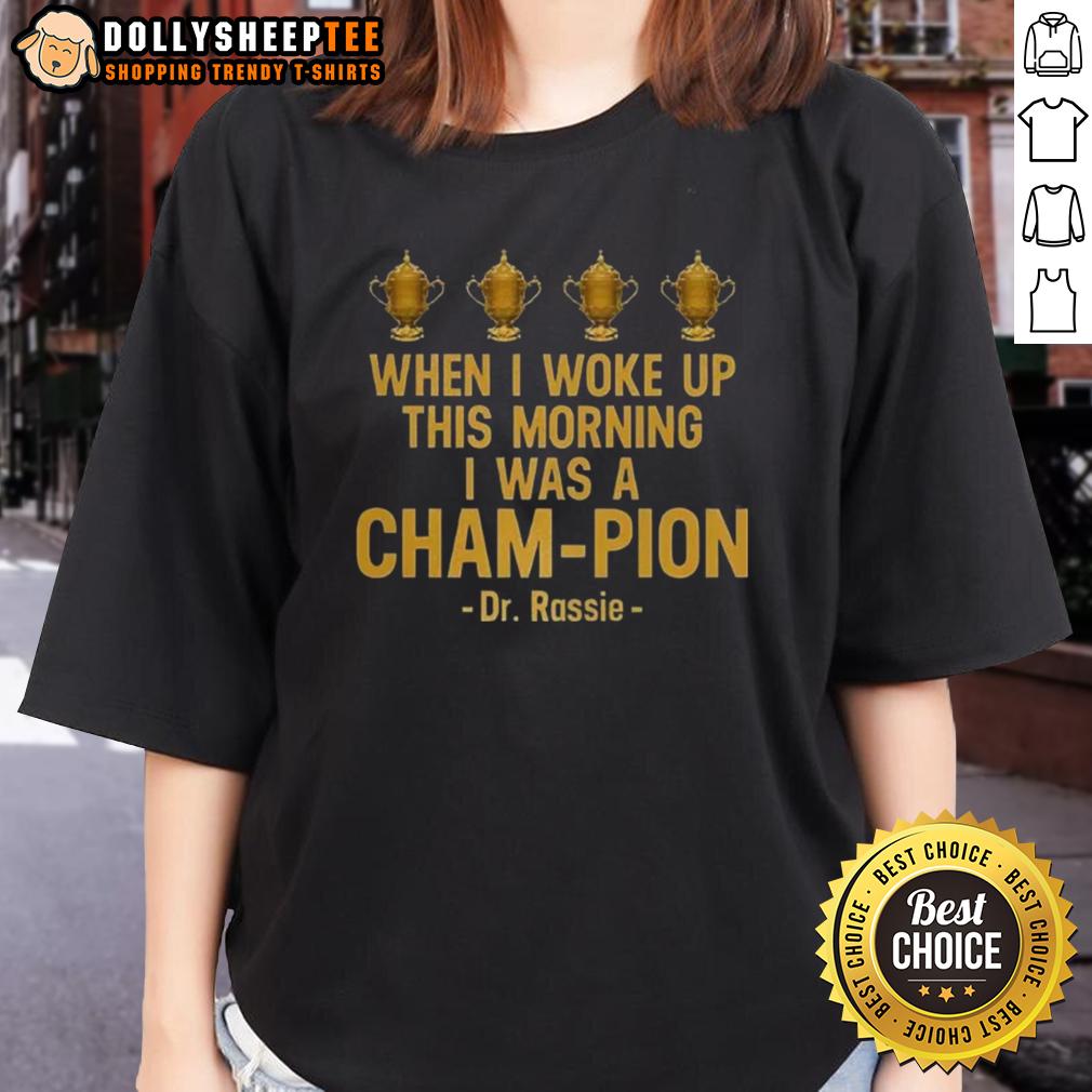 Pretty When I Woke Up This Morning I Was A Cham-Pion Dr. Rassie T-Shirt - Image 3