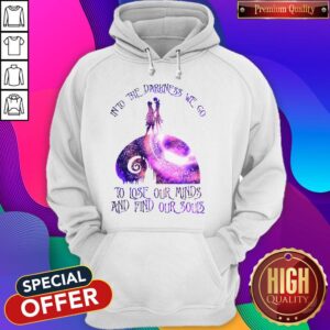 Alternative view of Into The Darkness We Go To Lose Our Minds And Find Our Souls Shirt