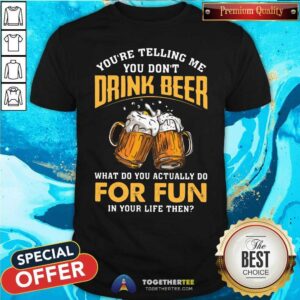 Pretty Drink Beer For Fun Shirt