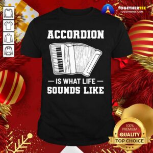 Official Accordion Is What Life Sounds Like Shirt