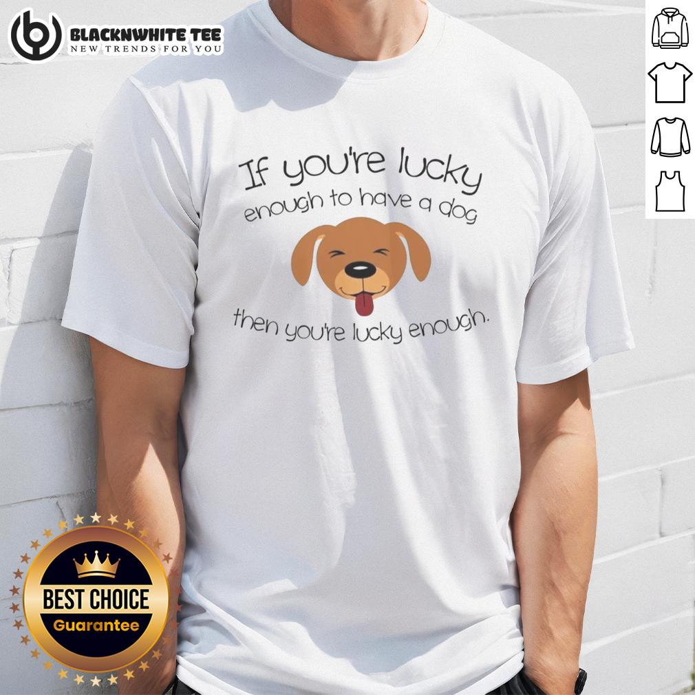 Top Lucky Enough To Have A Dog Cute Dog Face T-Shirt