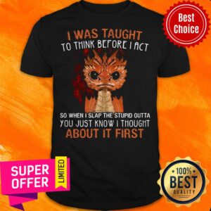 Top I Was Taught To Think Before I Act About It First Shirt
