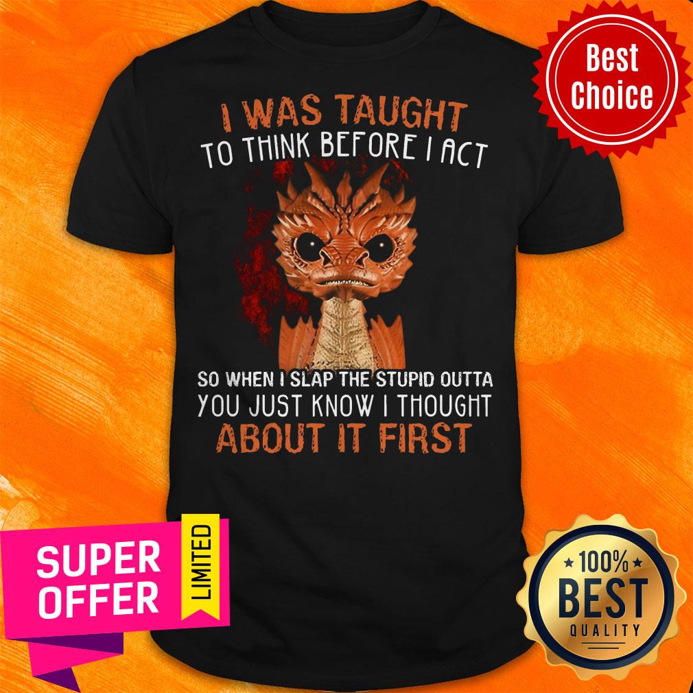 Top I Was Taught To Think Before I Act About It First Shirt