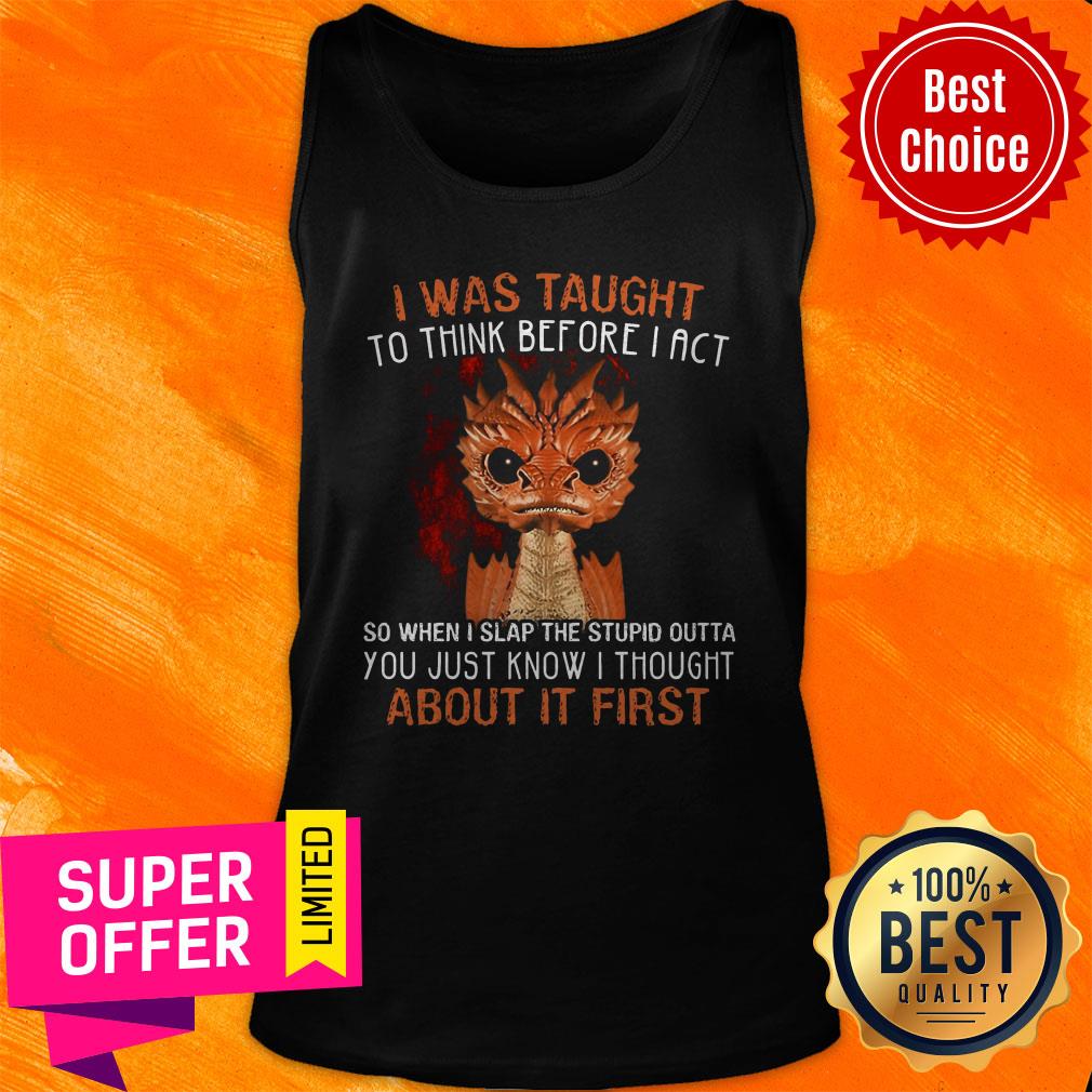 Top I Was Taught To Think Before I Act About It First Shirt - Image 4