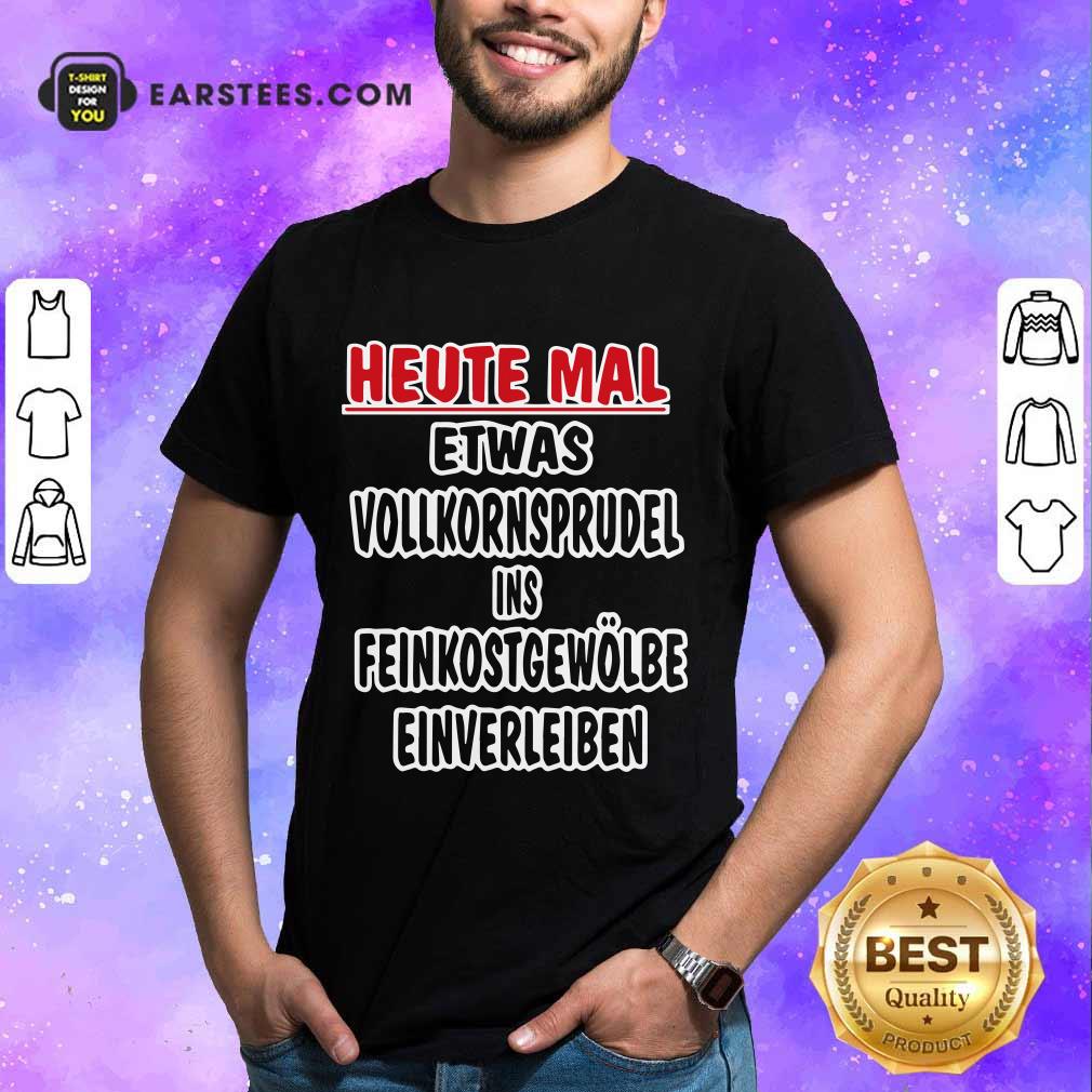 Heute Mal Etwas Vollkornsprudel Shirt