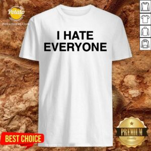 I Hate Everyone Shirt