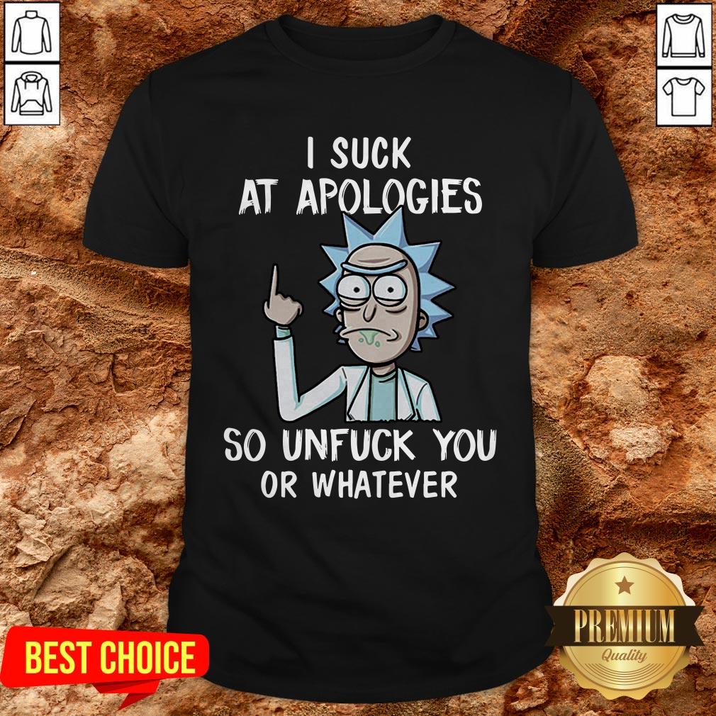 Rick And Morty I Suck At Apologies So Unfuck You Or Whatever Shirt