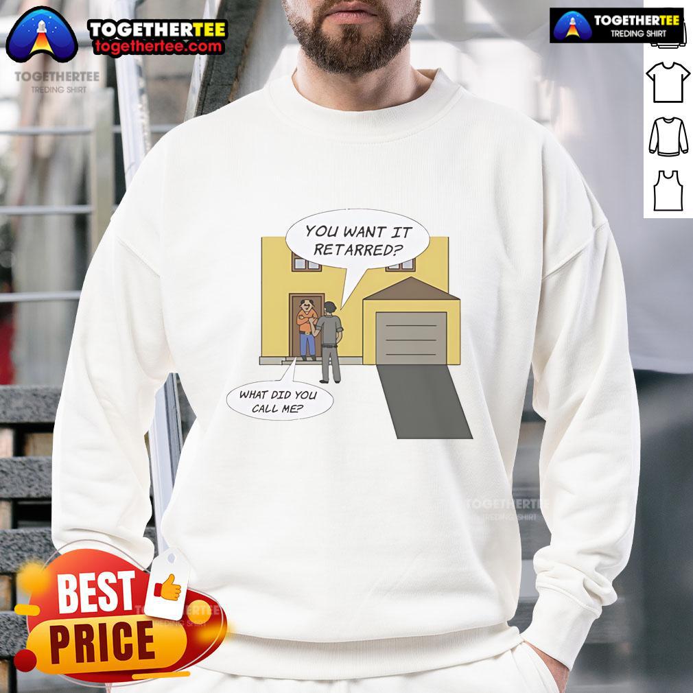 Nice You Want It Retarred What Did You Call Me T-Shirt - Image 5