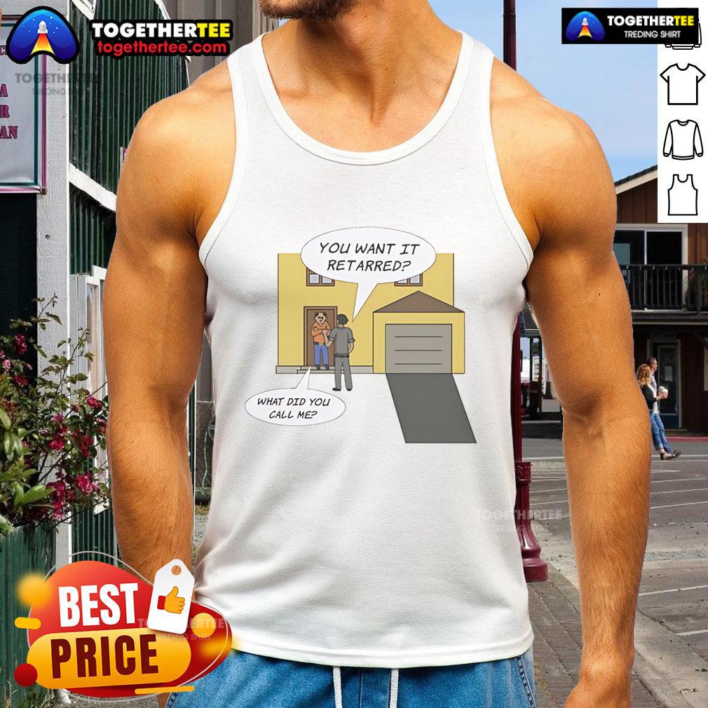 Nice You Want It Retarred What Did You Call Me T-Shirt - Image 4