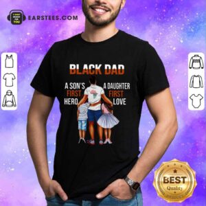 Top Black Dad A Son First Hero A Daughter First Love Shirt