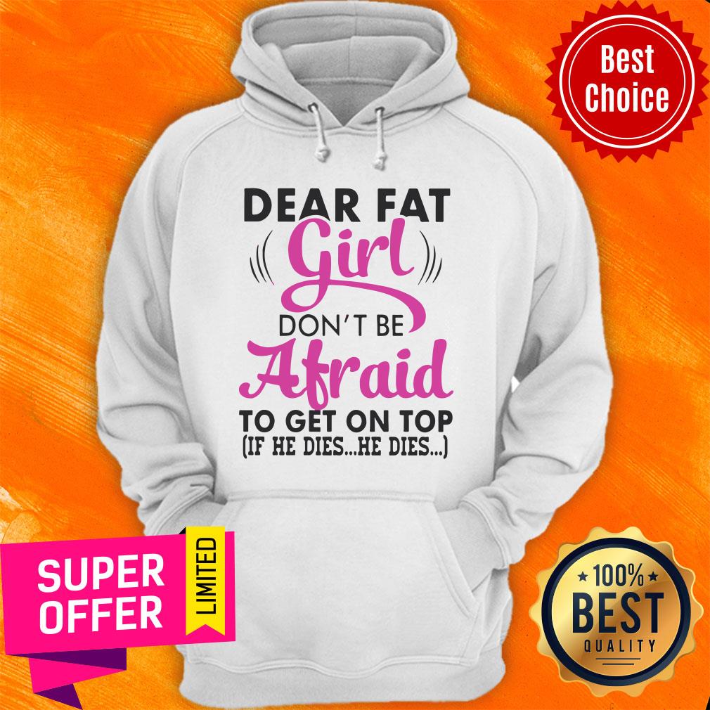 Funny Dear Fat Girl Don’t Be Afraid To Get On Top Shirt - Image 2
