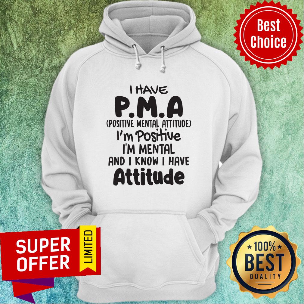 Nice Pma Positive Mental Attitude I'm Positive I'm Mental And I Know i Have Attitude Shirt - Image 2