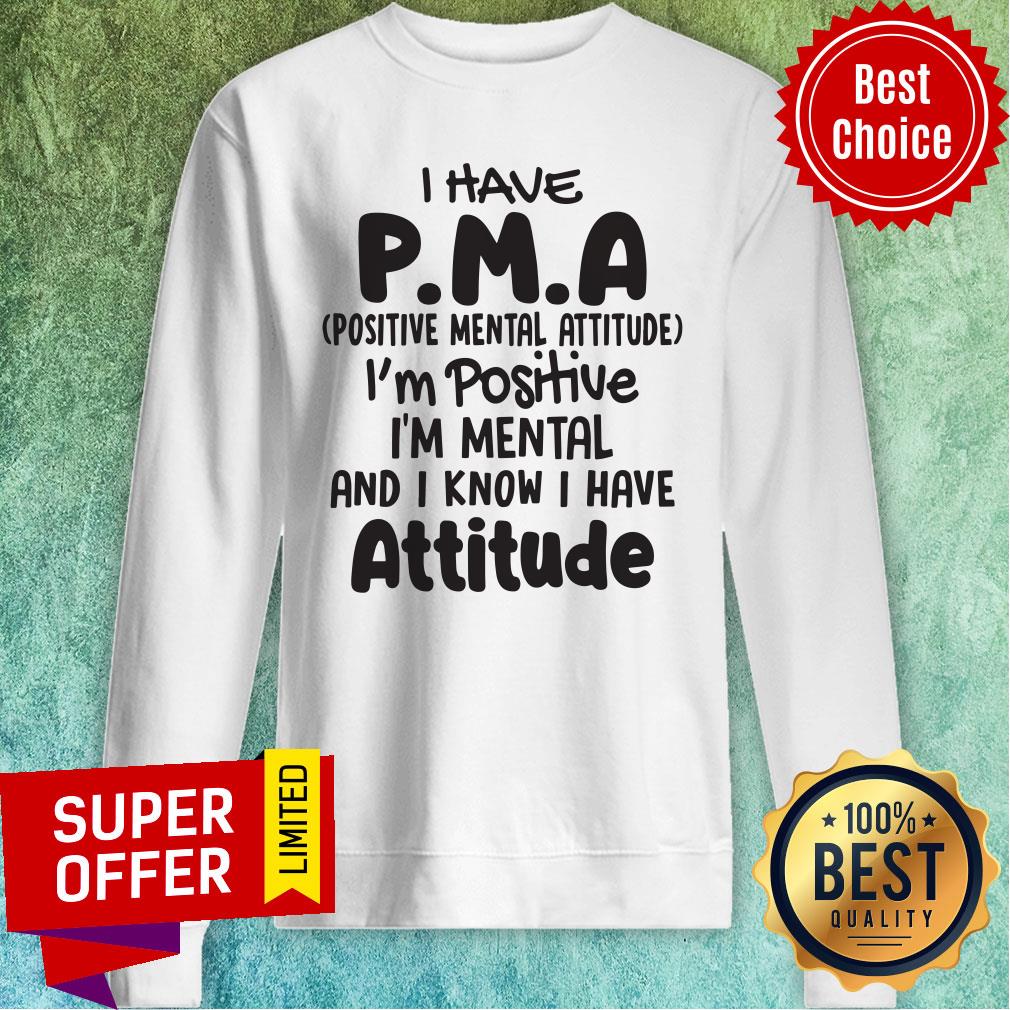 Nice Pma Positive Mental Attitude I'm Positive I'm Mental And I Know i Have Attitude Shirt - Image 5