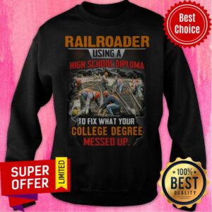 Alternative view of Railroader Using A Highschool Diploma To Fix What Your College Degree Messed Up Shirt