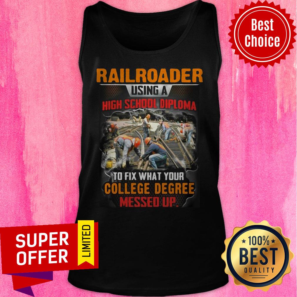 Railroader Using A Highschool Diploma To Fix What Your College Degree Messed Up Shirt - Image 5