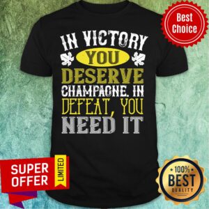 In Victory Deserve Champagne Defeat Shirt