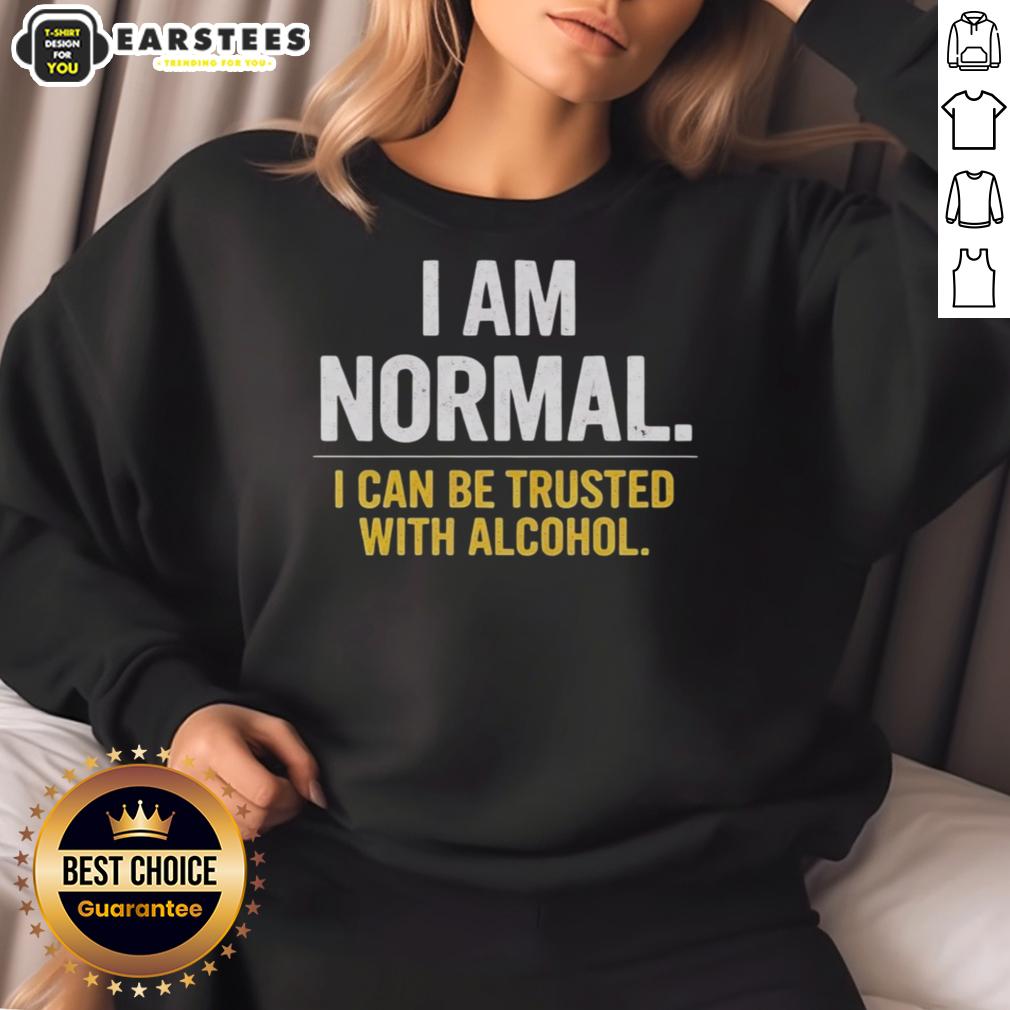 Awesome I Am Normal I Can Be Trusted With Alcohol T-Shirt - Image 5