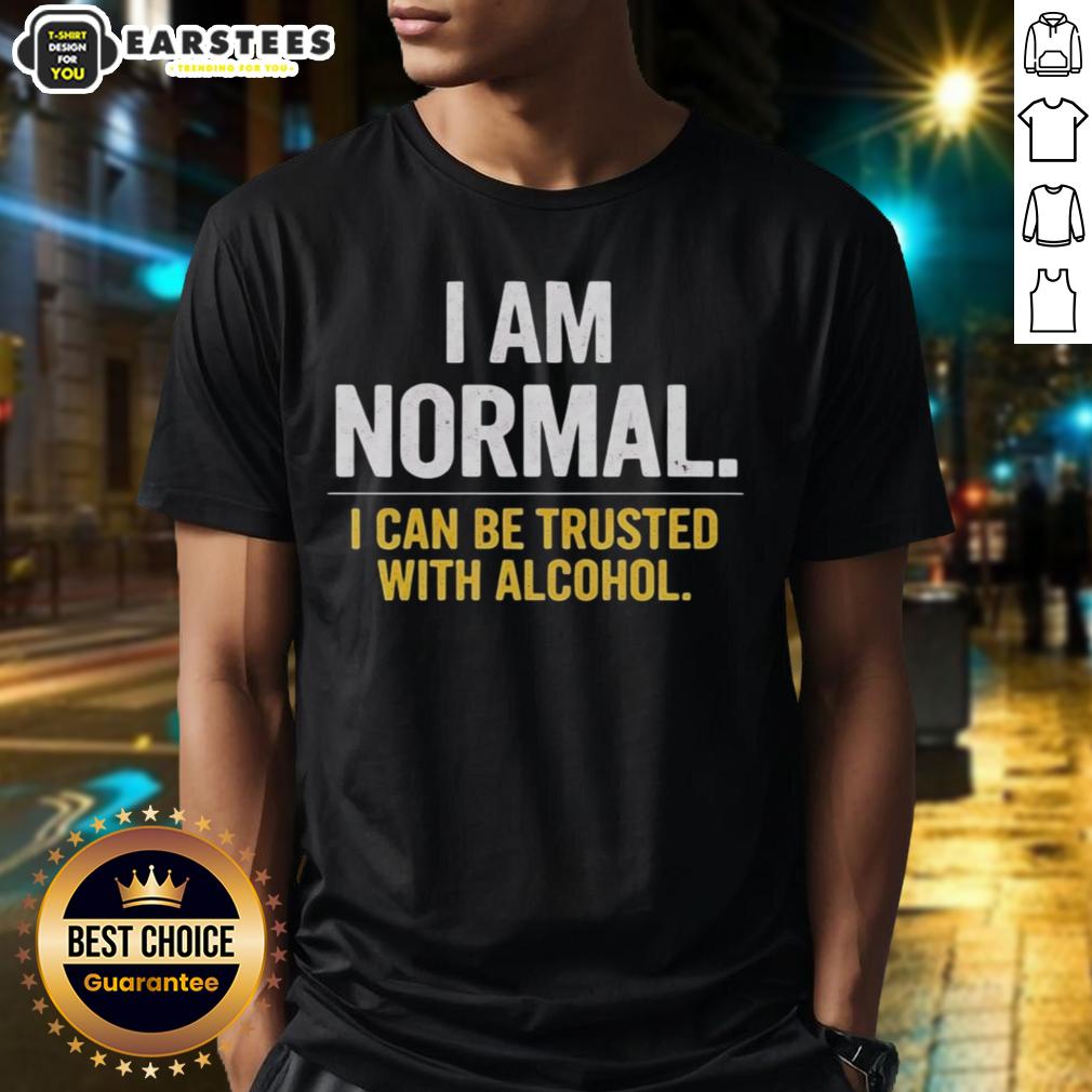 Awesome I Am Normal I Can Be Trusted With Alcohol T-Shirt
