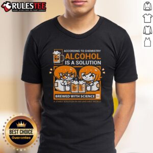Cute According To Chemistry Alcohol Is A Solution T-Shirt