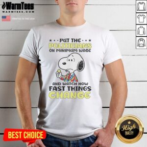 Premium Put The Politicians On Minimum Wage And Watch How Fast Things Change Snoopy Shirt