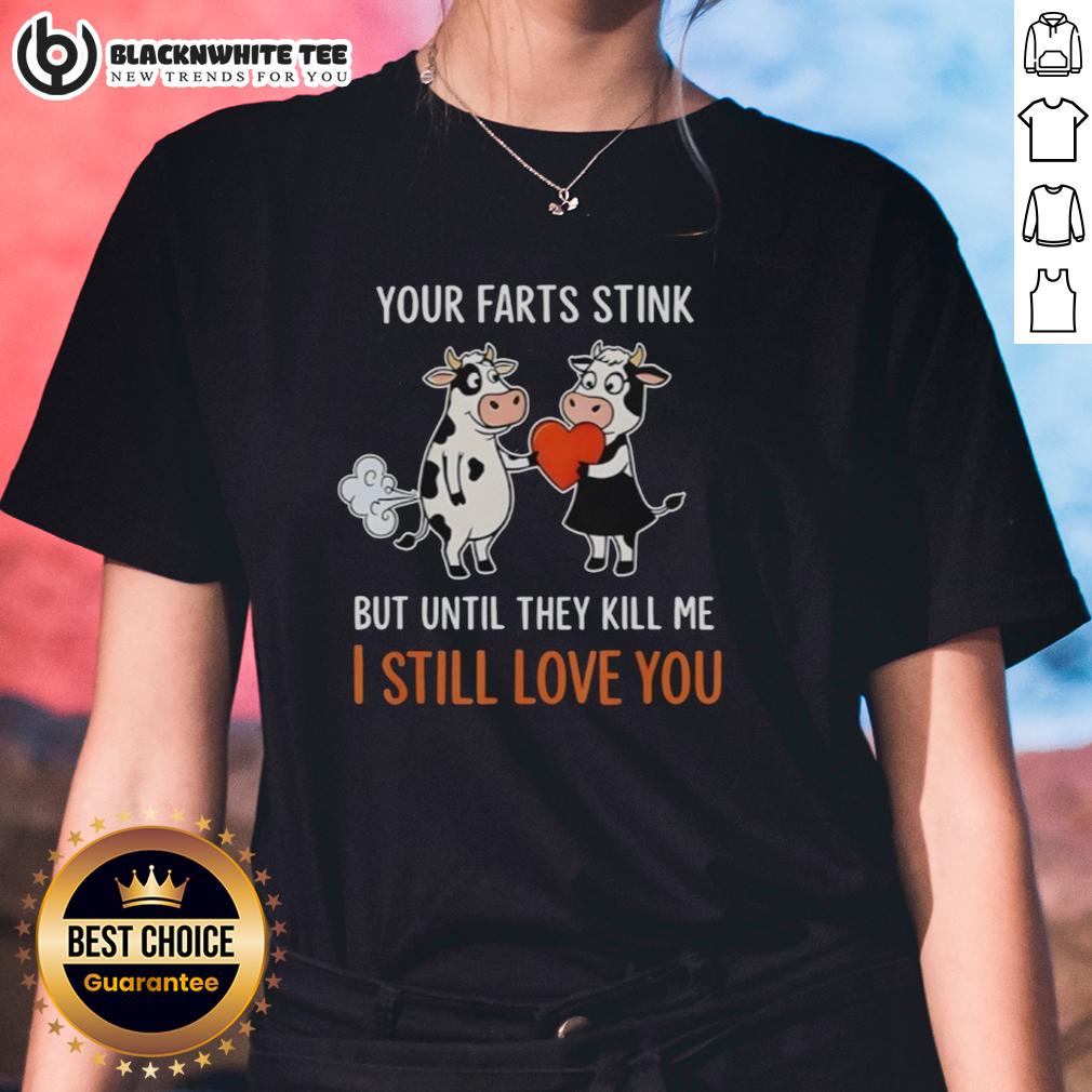 Good Cow Giving A Heart Your Farts Stink But Until They Kill Me I Still Love You Funny T-Shirt - Image 3