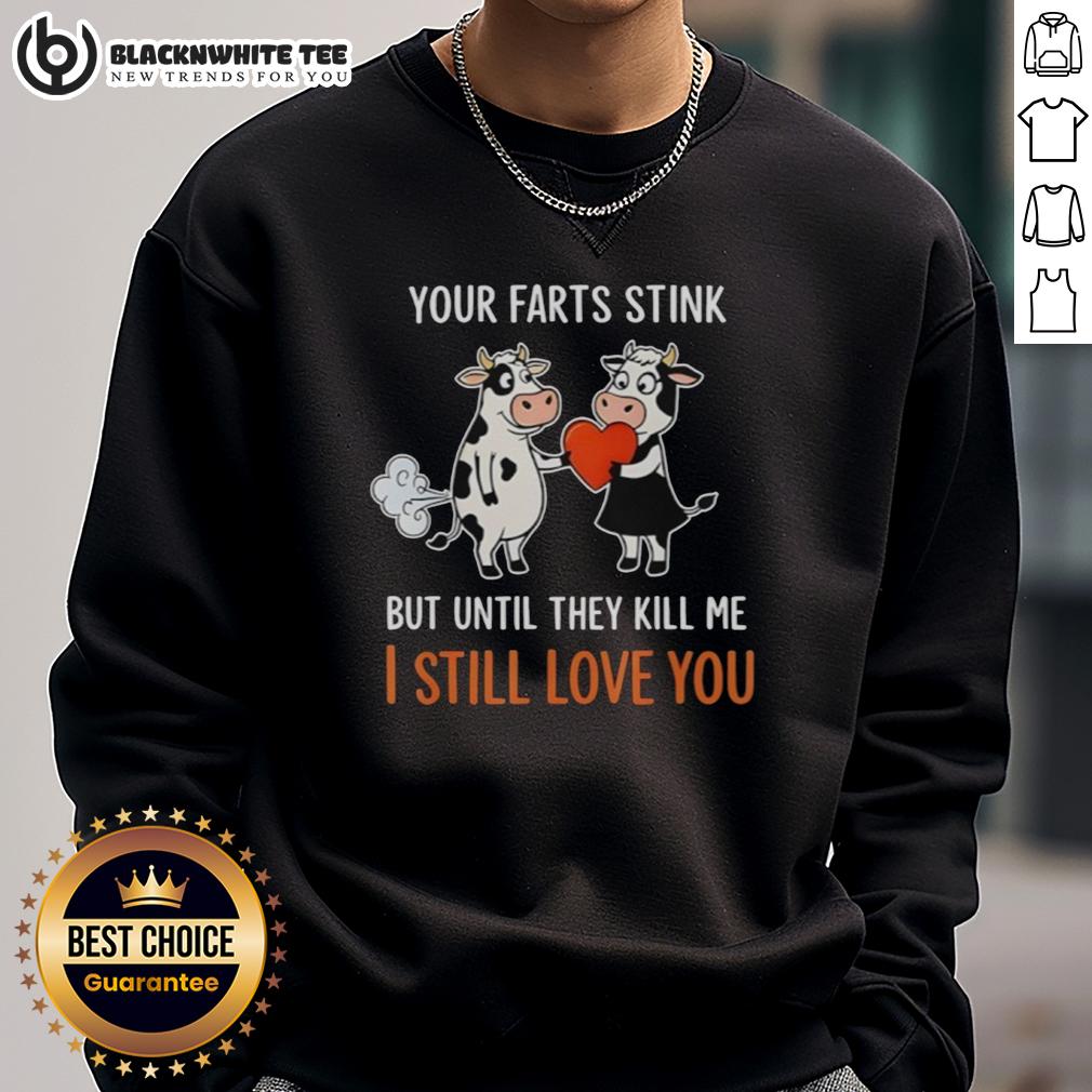 Good Cow Giving A Heart Your Farts Stink But Until They Kill Me I Still Love You Funny T-Shirt - Image 5