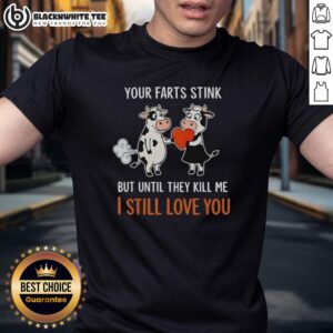 Good Cow Giving A Heart Your Farts Stink But Until They Kill Me I Still Love You Funny T-Shirt